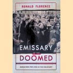 Emissary of the Doomed: Bargaining for Lives in the Holocaust door Ronald Florence