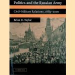 Politics and the Russian Army: Civil-Military Relations, 1689-2000 door Brian D. Taylor