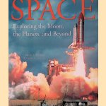 Space: Exploxing the Moon, the Planets and Beyond door Olivier de Goursac