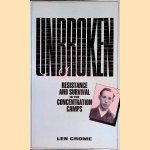 Unbroken: Resistance and Survival in the Concentration Camps door Len Crome