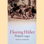 Fleeing Hitler: France 1940 door Hanna Diamond