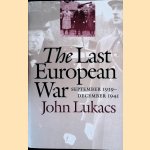 The Last European War: September 1939-December 1941 door John Lukacs