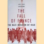 The Fall of France: The Nazi Invasion of 1940 door Julian Jackson