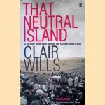 That Neutral Island: A History of Ireland During the Second World War door Clair Wills