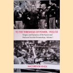 To the Threshold of Power, 1922/33: Origins and Dynamics of the Fascist and National Socialist Dictatorships door MacGregor Knox