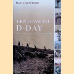 Ten Days to D-Day: Citizens and Soldiers on the Eve of the Invasion door David Stafford