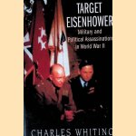 Target Eisenhower: Military and Political Assassinations in WWII door Charles Whitin