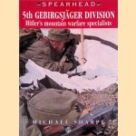 Spearhead 5th Gebirgsjäger Division: Hitler's Mountain Warfare Specialists door Michael Sharpe