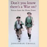 Dont You Know Theres a War On? Voices from the Home Front door Jonathan Croall