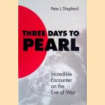 Three Days to Pearl: Incredible Encounter on the Eve of War door Peter J. Shepherd