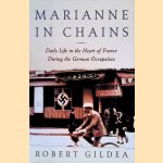 Marianne in Chains: Daily Life in the Heart of France During the German Occupation door Robert Gildea