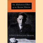 Dr. Elkhanan Elkes of Kovno Ghetto: A Son's Holocaust Memoir door Joel Elkes