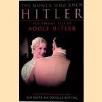 The Women Who Knew Hitler: The Private Life of Adolf Hitler door Ian Sayer e.a.