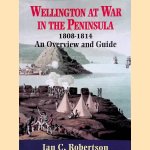 Wellington at War in the Peninsula, 1808-1814: An Overview and Guide door Ian Robertson