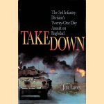 Takedown: The 3rd Infantry Division's Twenty-One Day Assault on Baghdad door Jim Lacey