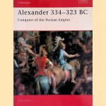 Alexander 334-323 BC: Conquest of the Persian Empire door John Warry