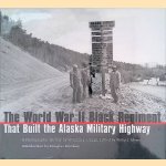 The World War II Black Regiment That Built the Alaska Military Highway: A Photographic History door William E. Griggs e.a.