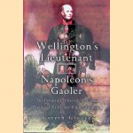 Wellington's Lieutenant Napoleon's Gaoler: The Peninsula Letters and St Helena Diaries of Sir George Ridout door Gareth Glover