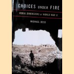 Choices Under Fire: Moral Dimensions of World War II door Michael Bess