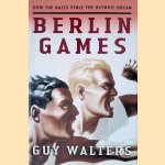 Berlin Games: How the Nazis Stole the Olympic Dream door Guy Walters