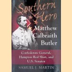 Southern Hero: Matthew Calbraith Butler: Confederate General, Hampton Red Shirt, and U.S. Senator door Samuel J. Martin