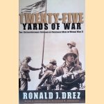 Twenty-Five Yards of War: The Extraordinary Courage of Ordinary Men inWorld War II door Ronald J. Drez