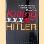 Killing Hitler: The Plots, The Assassins, and the Dictator Who Cheated Death door Roger Moorhouse