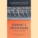 Germany's Underground: The Anti-Nazi Resistance door Allen Welsh Dulles