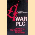 War plc: The Rise of the New Corporate Mercenary door Stephen Armstrong