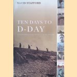 Ten Days to D-Day: Citizens and Soldiers on the Eve of the Invasion door David Stafford