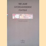 100 jaar georganiseerde filatelie door Ger Holstege e.a.