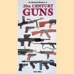 The Illustrated History of 20th Century Guns door David Miller