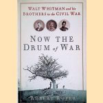 Now the Drum of War: Walt Whitman and His Brothers in the Civil War door Robert Roper