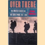 Over There: The United States in the Great War, 1917-18 door Byron Farwell