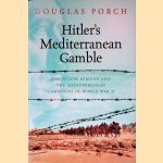 Hitler's Mediterranean Gamble: The North African and the Mediterranean Campaigns in World War II door Douglas Porch