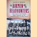 The Airmen and the Headhunters: A True Story of Lost Soldiers, Heroic Tribesmen and the Unlikeliest Rescue of World War II door Judith M. Heimann