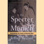 The Specter of Munich: Reconsidering the Lessons of Appeasing Hitler door Jeffrey Record