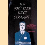 For God's Sake Shoot Straight: The Story of the Court Martial and Execution of Sub Lt. Edwin Dyett door Leonard Sellers