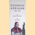 De levensloop van Adriaan 1459-1523: van pastoor in Goedereede tot paus in Rome door Rob Louis