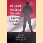 The Radical Muslim and Mennonite: A Muslim-Christian Encounter for Peace in Indonesia door Agus Suyanto e.a.