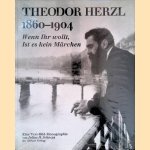 Theodor Herzl, 1860-1904: Wenn Ihr wollt, Ist es kein Märchen: Eine Text-Bild-Monographie door Julius H. Schoeps