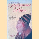 The Renaissance Popes. Culture, Power and the Making of the Borgia Myth door Gerard Noel