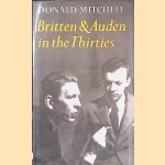 Britten and Auden in the Thirties: The Year 1936 door Donald Mitchell