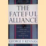 The Fateful Alliance: France, Russia, and the Coming of the First World War door George F. Kennan