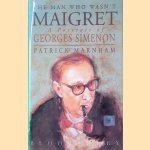 The Man Who Wasn't Maigret: Portrait of Georges Simenon door Patrick Marnham