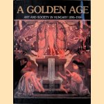 A Golden Age: Art and Society in Hungary 1896-1914 door Gyongyi Eri e.a.