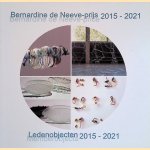 Bernardine de Neeve-prijs 2015-2021 = Bernardine de Neeve-price: ledenobjecten 2015-2021 = memberobjects door Piet Augustijn e.a.