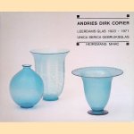 Andries Dirk Copier: Leerdams Glas 1923-1971: Unica Serica Gebruiksglas door Marc Heiremans