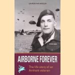 Airborne Forever: The lifestory of an Arnhem Veteran door Laurens van Aggelen