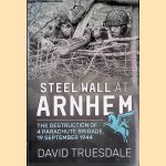 Steel Wall at Arnhem: The Destruction of 4 Parachute Brigade 19 September 1944 door David Truesdale